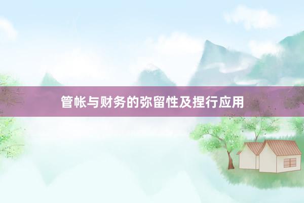 管帐与财务的弥留性及捏行应用